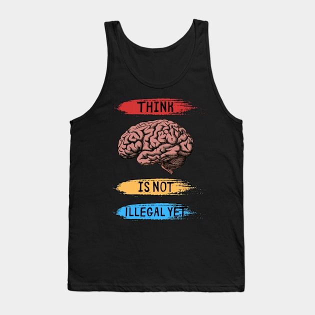 Think Is Not Illegal Yet Tank Top by PlayfulPrints